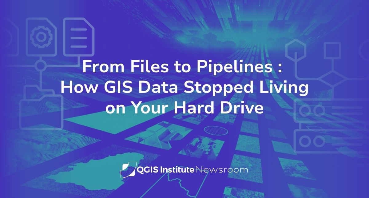 From Files to Pipelines: How GIS Data Stopped Living on Your Hard Drive